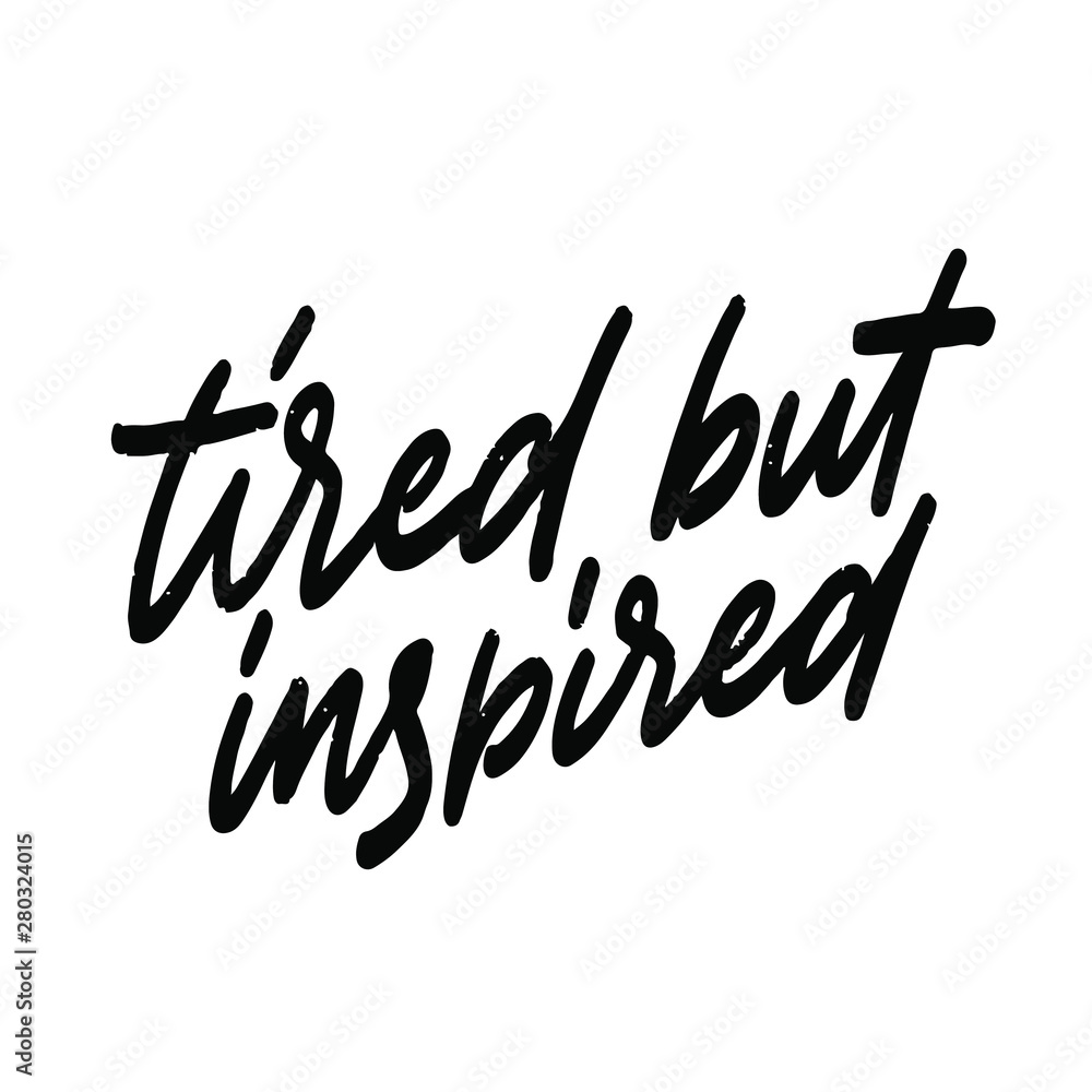 Tired but inspired lettering. Calligraphy poster. Typography poster