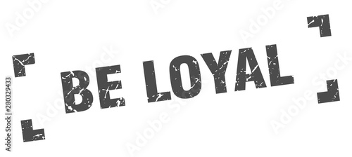 be loyal stamp. be loyal square grunge sign. be loyal