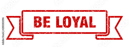 be loyal