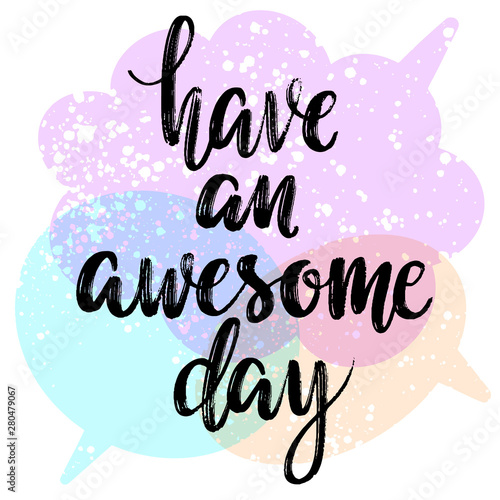 Have an awesome day words on speech bubbles background. Hand drawn creative calligraphy and brush pen lettering, design for holiday greeting cards and invitations.