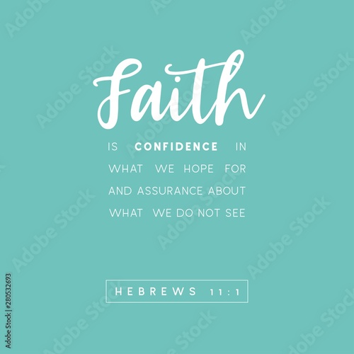 Bible quote, faith is confidence in what we hope for and assurance about what we do not see