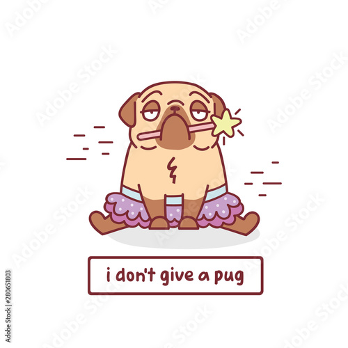cartoon pug dog in tutu with magic wand character vector illustration with hand drawn lettering quote - i don't give a pug