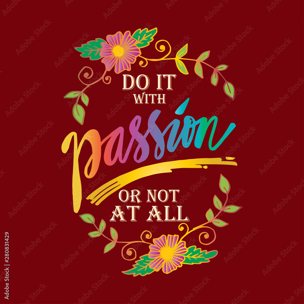 Do it with passion or not at all. Motivational quote.