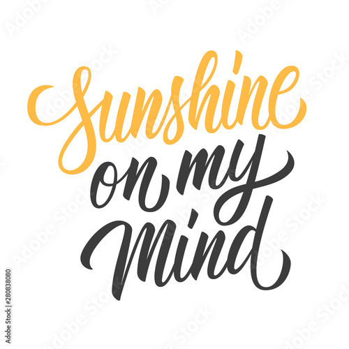 Sunshine on my mind hand drawn lettering isolated on white background. Calligraphic element for your design. Vector illustration.