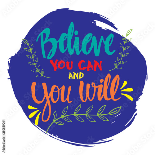 Believe you can and you will. Motivational quote.