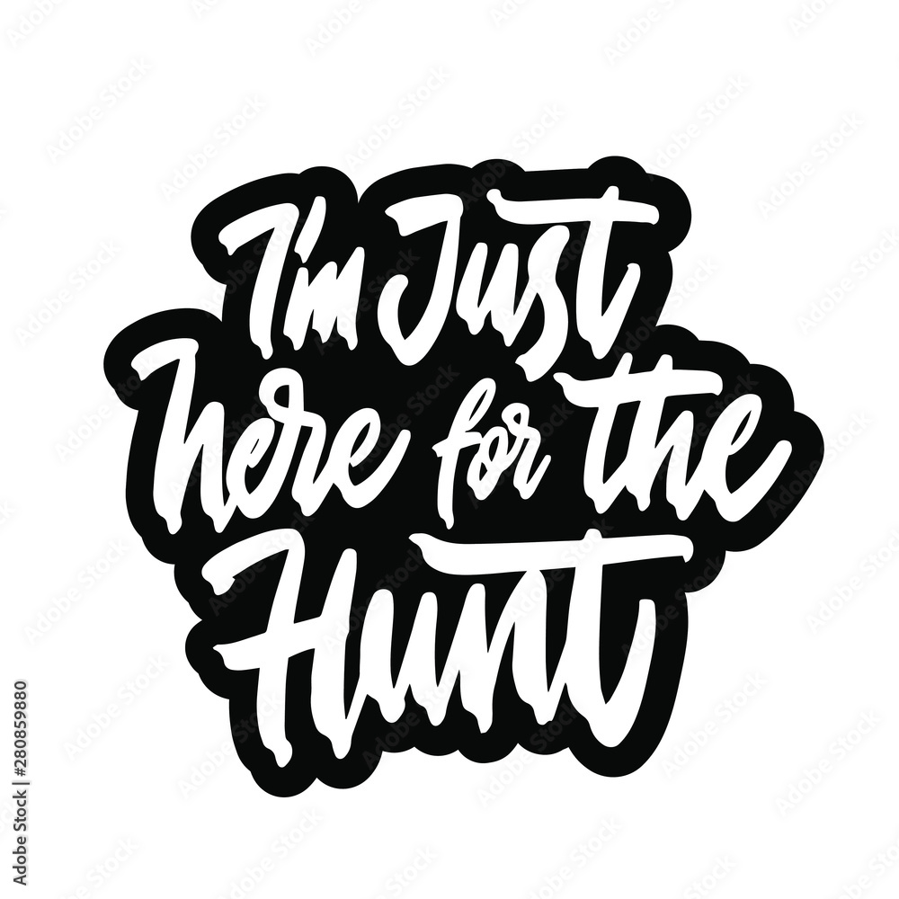 I'm just here for the hunt. Modern calligraphy phrase. Simple vector lettering for print and poster. Typography design.