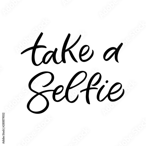 Hand drawn lettering card. The inscription: Take a selfie.Perfect design for greeting cards, posters, T-shirts, banners, print invitations.