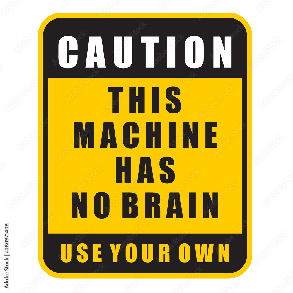 caution, this machine has no brain, sign