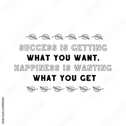 Success is getting what you want. Happiness is wanting what you get. Calligraphy saying for print. Vector Quote