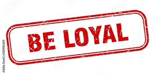 be loyal
