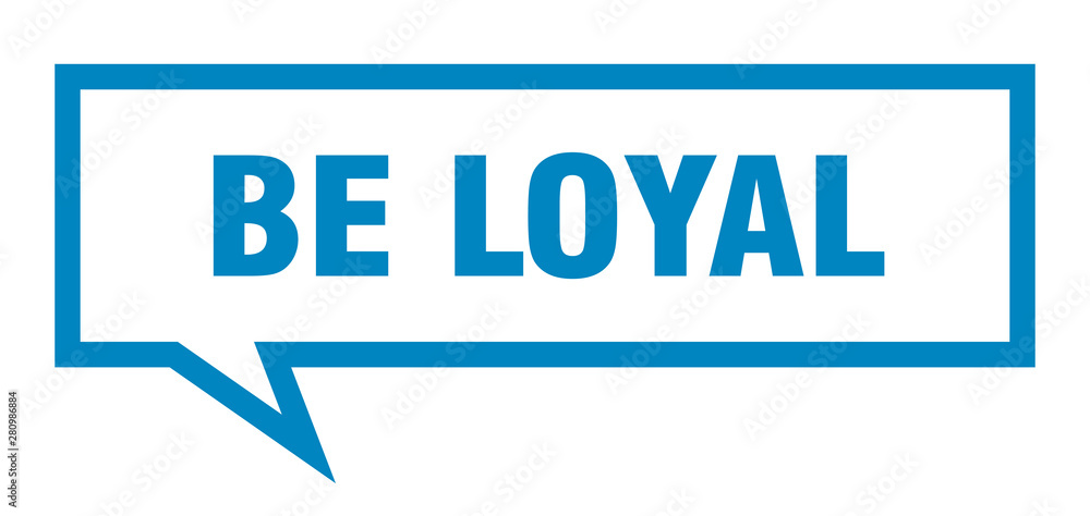be loyal sign. be loyal square speech bubble. be loyal be loyal sign. be loyal square speech bubble. be loyal