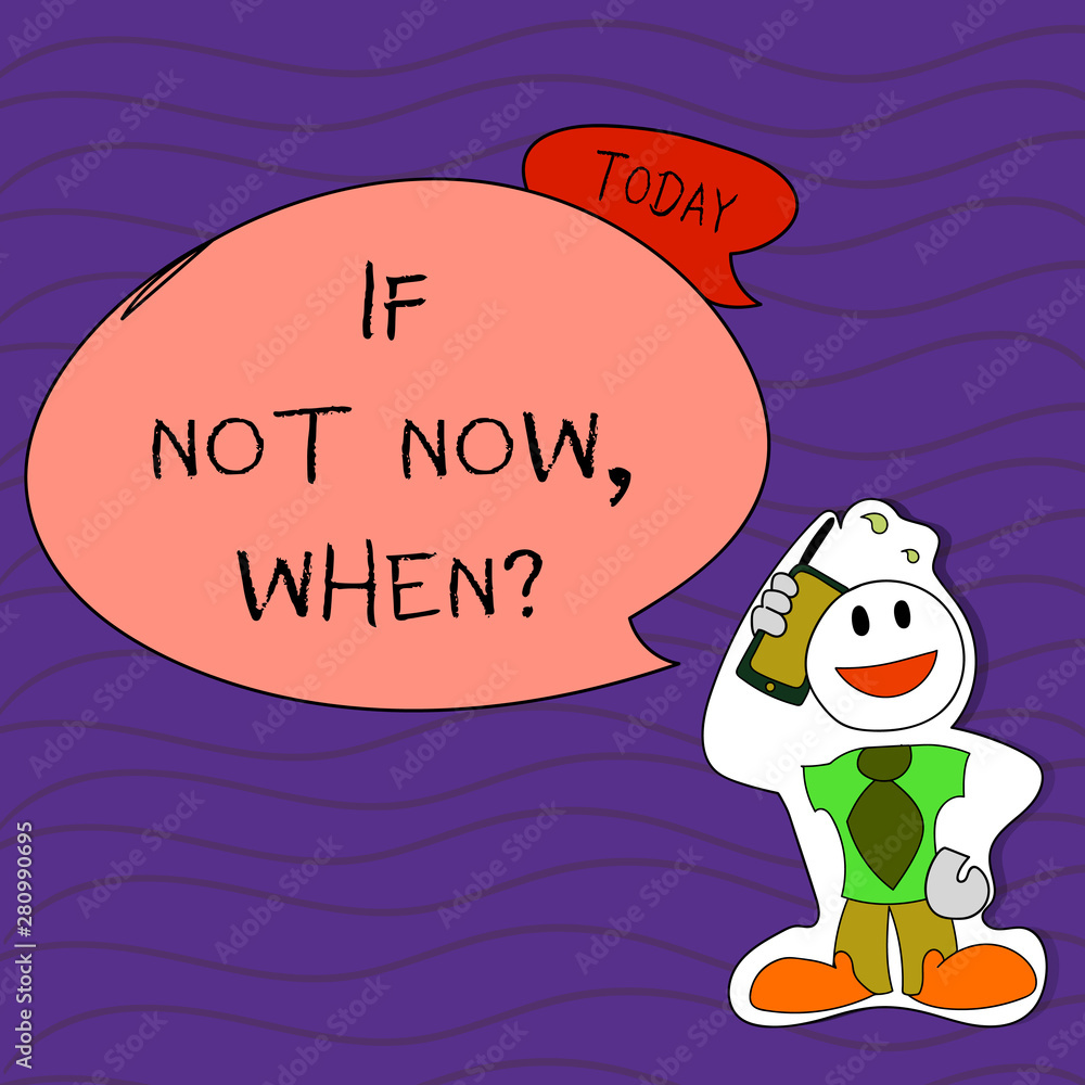 Naklejka premium Handwriting text writing If Not Now When Question. Conceptual photo start acting from this moment do not hesitate Smiley Face Man in Necktie Holding Smartphone to his Head in Sticker Style