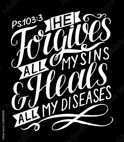 Hand lettering with bible verse He forgives all my sins and heals all my diseases. Psalm.