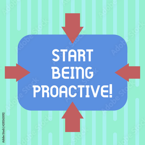 Word writing text Start Being Proactive. Business concept for Control situations by causing things to happen Arrows on Four Sides of Blank Rectangular Shape Pointing Inward photo photo