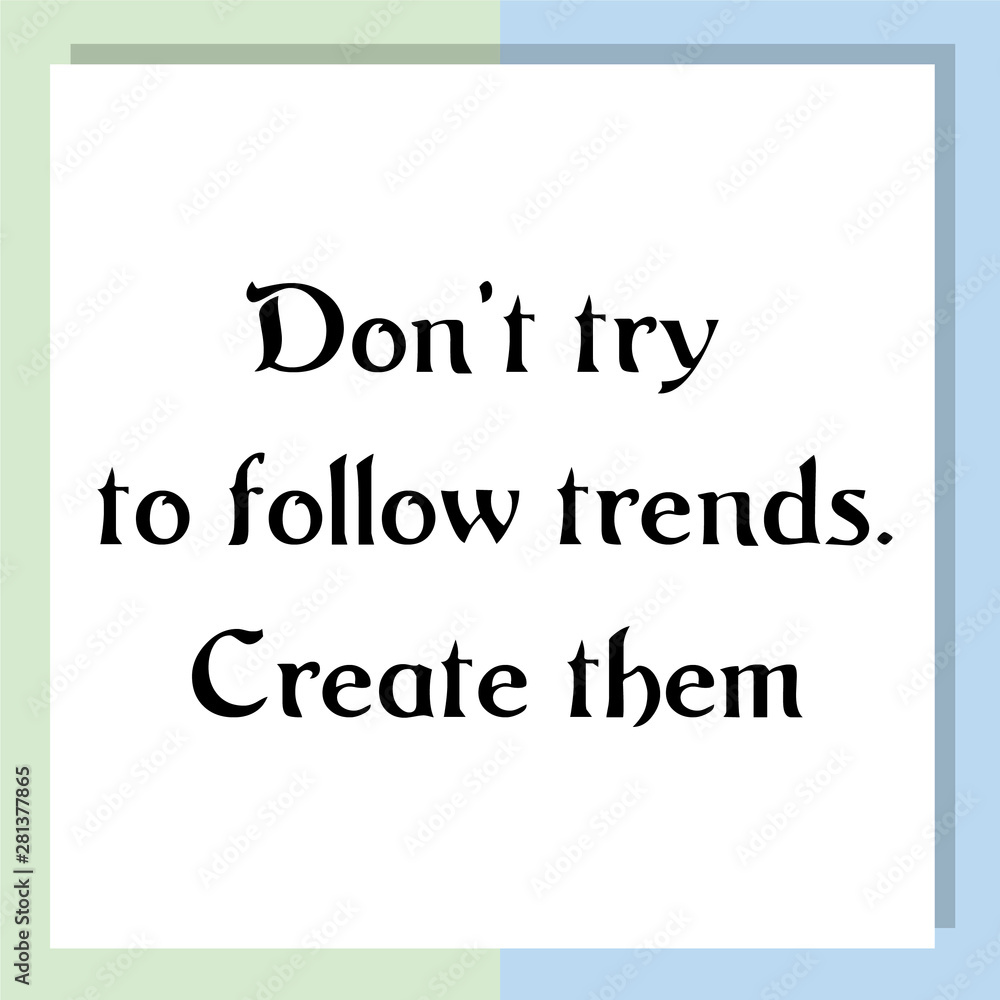 Don't try to follow trends. Create them. Ready to post social media quote Don't try to follow trends. Create them. Ready to post social media quote