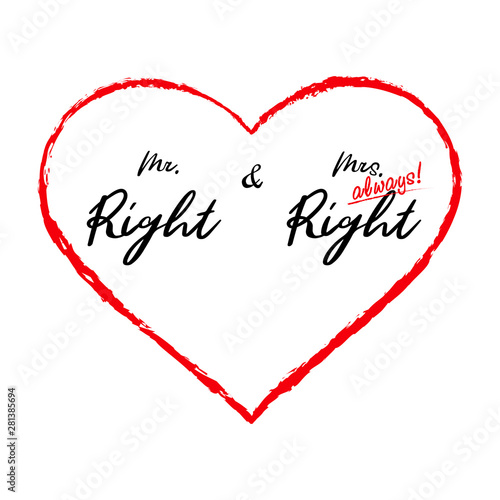Mr Right and Mrs always Right concept. Wedding typography design. Groom and bride marriage quote in a heart. Love lettering phrase. Calligraphy for couple. Print.