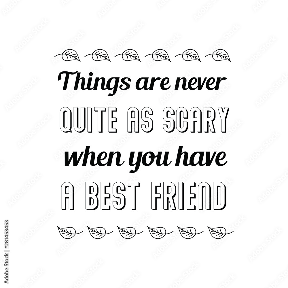 Fototapeta premium Things are never quite as scary when you have a best friend. Calligraphy saying for print. Vector Quote