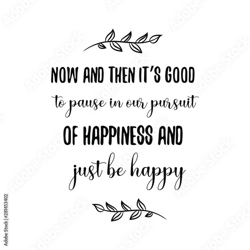 Now and then it’s good to pause in our pursuit of happiness and just be happy. Calligraphy saying for print. Vector Quote