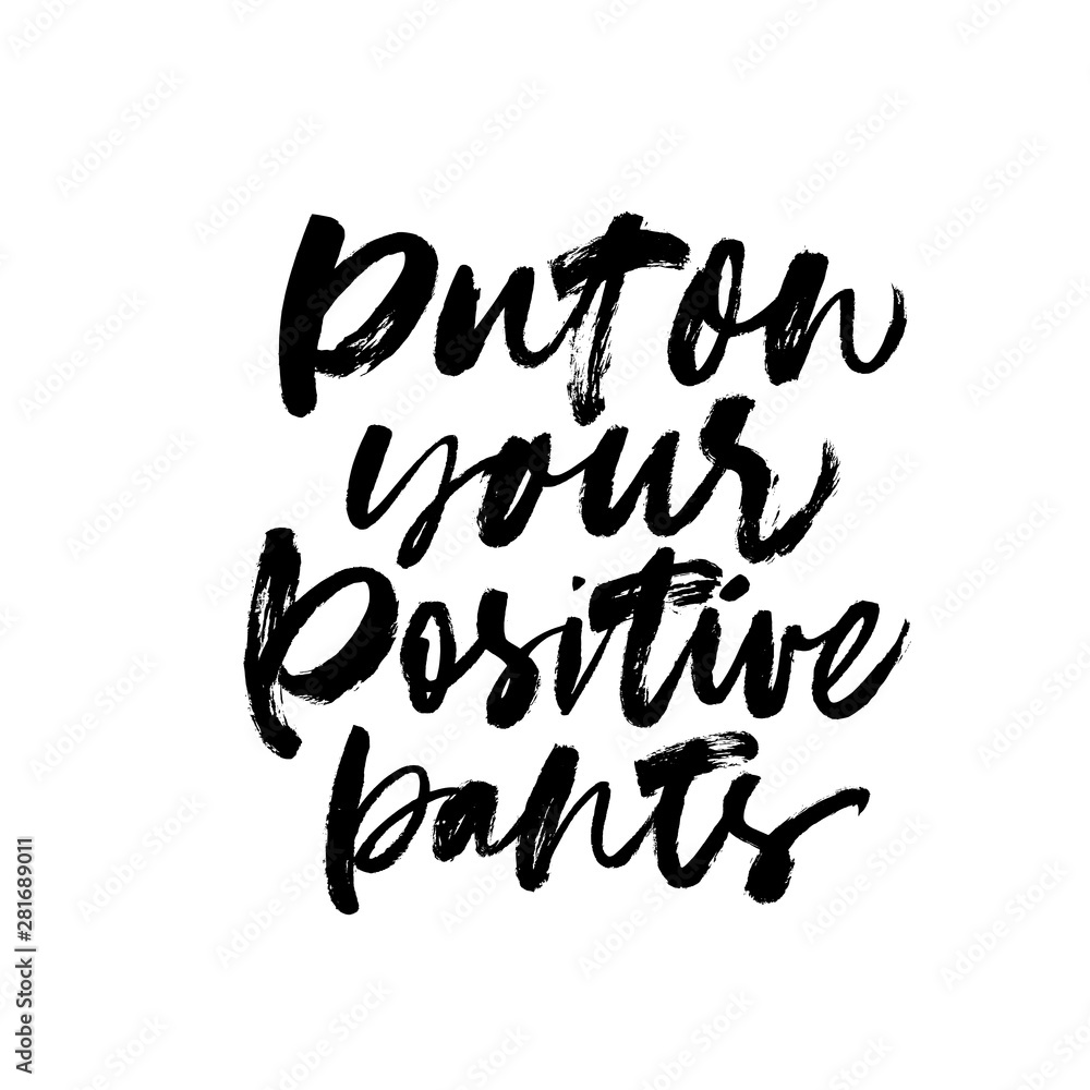 Put on your positive pants ink pen vector lettering. Optimist phrase, hipster saying handwritten calligraphy.