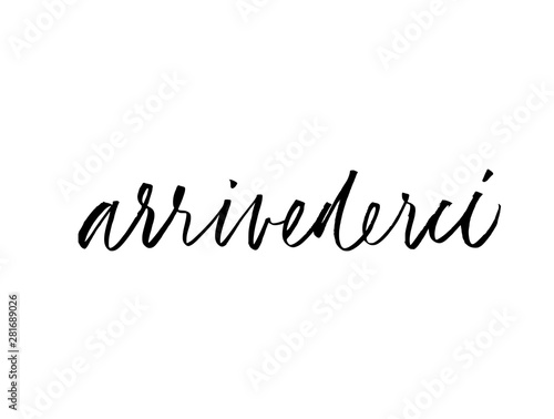 Arrivederci phrase handwritten with brush. Ink pen vector lettering. Goodbye in Italian language.