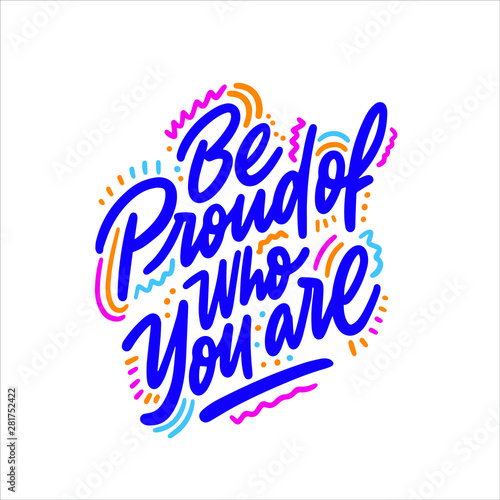 Be proud of who you are. Inspiration quote slogan. Hand-drawn illustration