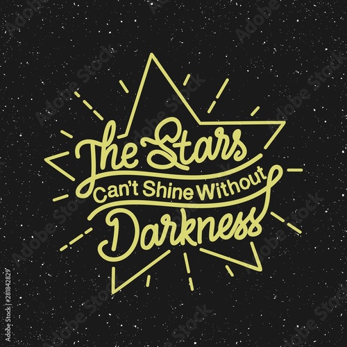 This The Stars Can't Shine Without Darkness Quote design is perfect for print and merchandising. You can print this design on a T-Shirt, Hoodie, Poster and more merchandising according to your needs.