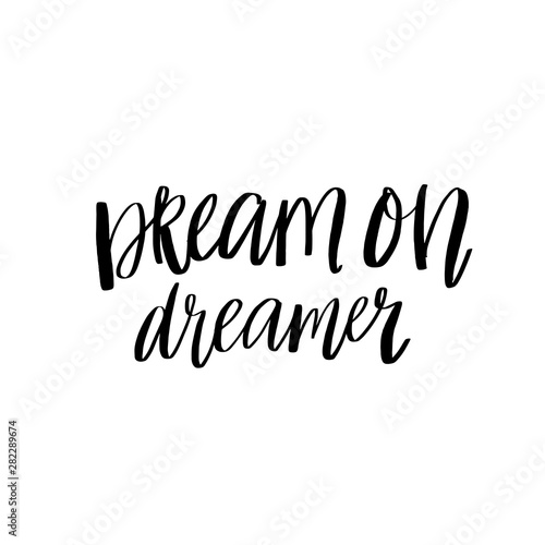 Dream on, dreamer. Inspirational quote for posters and cards. Handwritten calligraphy saying. Black text on white background for apparel and print design.
