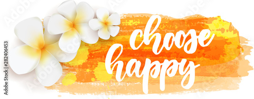 Choose happy - calligraphy on background with flowers