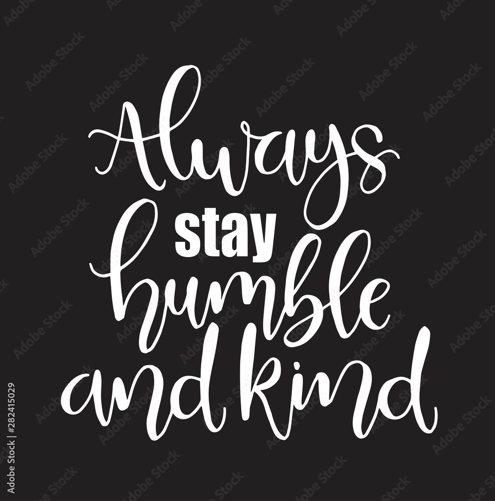 Always stay humble and kind, hand written lettering. Inspirational quote. Vector illustration Always stay humble and kind, hand written lettering. Inspirational quote. Vector illustration
