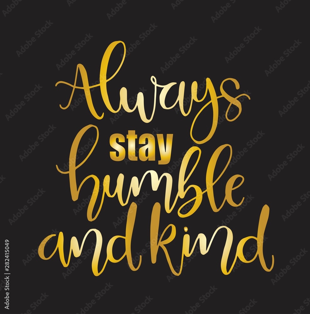 Always stay humble and kind, hand written lettering. Inspirational quote. Vector illustration Always stay humble and kind, hand written lettering. Inspirational quote. Vector illustration