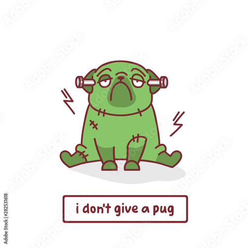 cartoon pug dog character in Frankenstein costume with vector illustration with hand drawn lettering quote - i don't give a pug