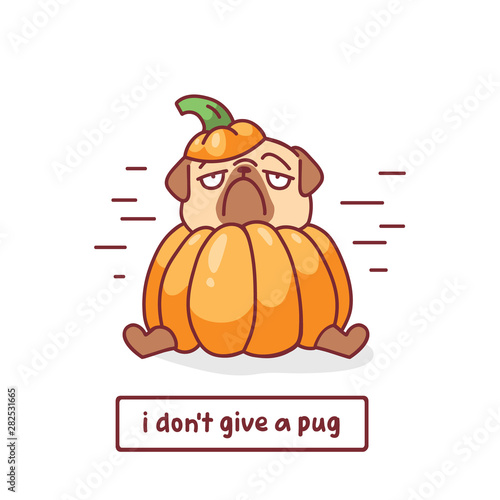 cartoon pug dog character inpumpkin halloween costume with vector illustration with hand drawn lettering quote - i don't give a pug