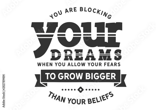 Blocking Your Dreams: When You Allow Fears to Grow Bigger