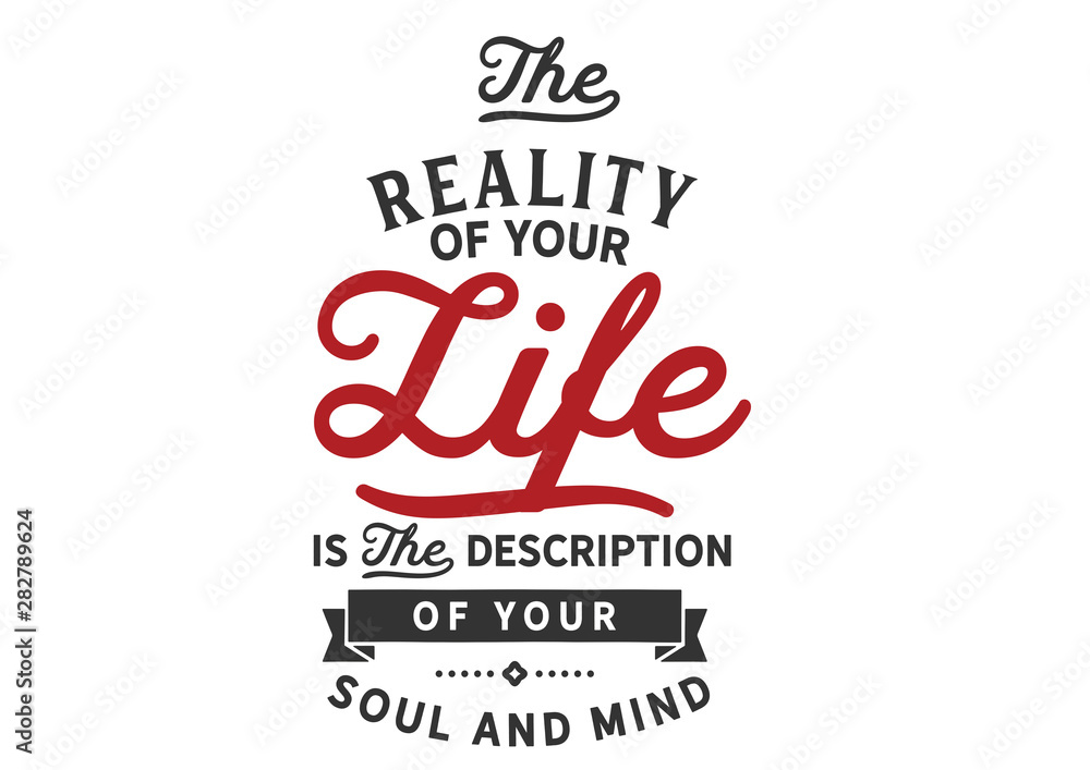 The reality of your life is the description of your soul and mind. motivation quote The reality of your life is the description of your soul and mind. motivation quote