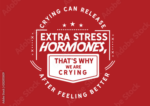 The Health Benefit of Crying: Releasing Extra Stress Hormones (Red/White)