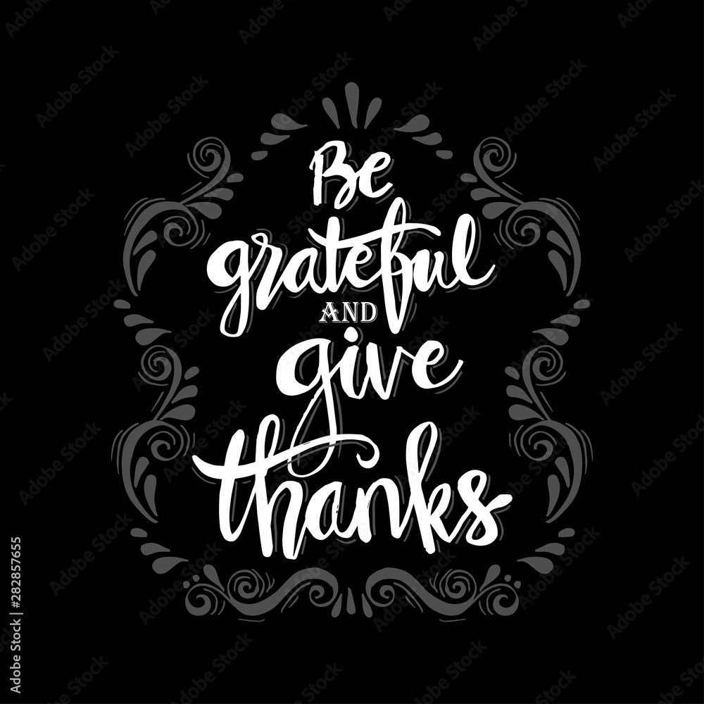 Be grateful and give thanks. Motivational quote.