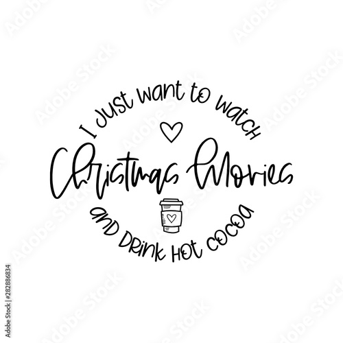 I Just Want to Watch Christmas Movies and Drink Hot Cocoa