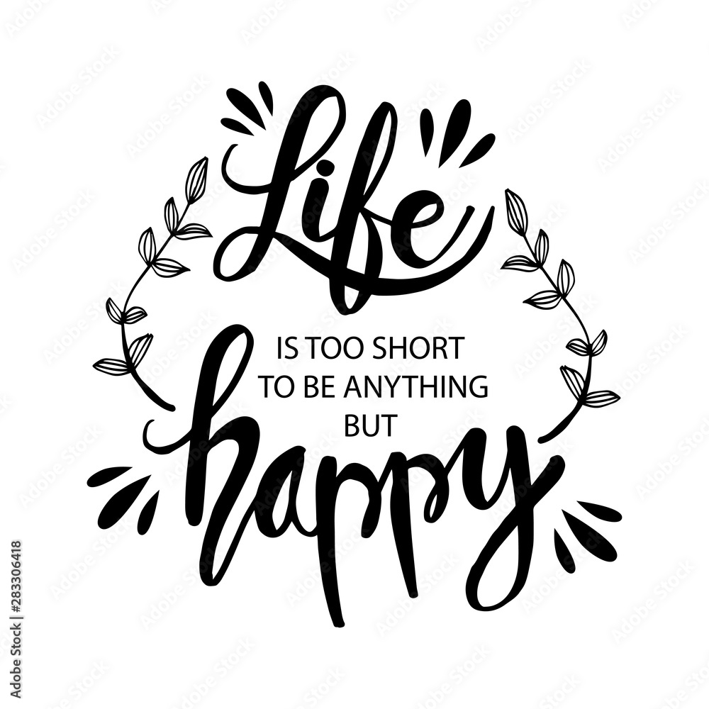 Life is too short to be anything but happy. Motivational quote ...