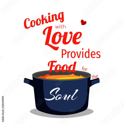 "Cooking with love provides food for the soul" quote with pan of soup on the white background. Poster, banner, typography, card, cover design. 