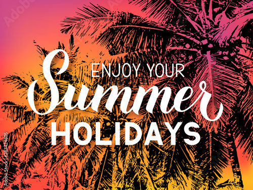 Enjoy your summer holidays  calligraphy lettering on bright background with sunset colors and silhouettes of palm trees. Travel advertising banner.  Vector template for poster, postcard, flyer.