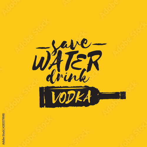 Save water drink VODKA. Funny quotes about vodka with glass bottle for print on tee or party poster.
