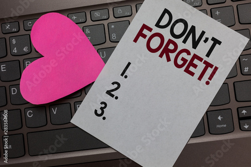 Handwriting text Don t not Forget. Concept meaning Know by Heart Think Back Fix in the Mind Refresh Memory Paper Romantic lovely message Heart Keyboard Type computer Good feelings