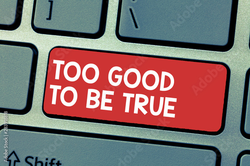 Handwriting text writing Too Good To Be True. Concept meaning Extraordinarily Fantastic but Doubtful Unthinkable.