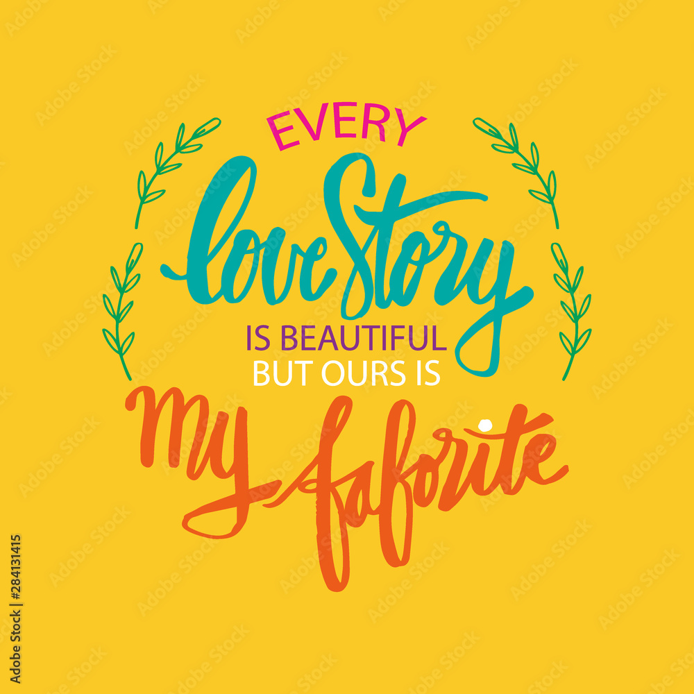 Every love story is beautiful, but ours is my favorite. Motivational quote.