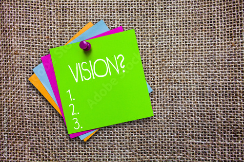 Conceptual hand writing showing Vision question. Business photo showcasing Being able to see Objective Inspiration Planning for future.