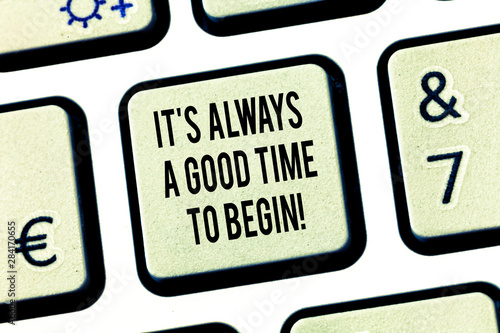 Conceptual hand writing showing It S Is Always A Good Time To Begin. Business photo text Start again right now Positive attitude Keyboard key Intention to create computer message idea photo