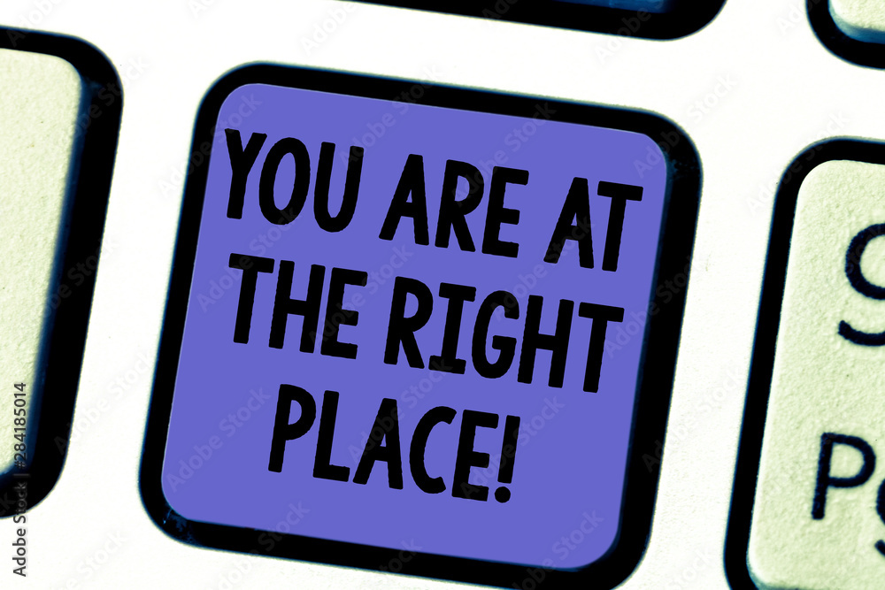 Handwriting text You Are At The Right Place. Concept meaning Perfect location full of opportunities experience Keyboard key Intention to create computer message pressing keypad idea Handwriting text You Are At The Right Place. Concept meaning Perfect location full of opportunities experience Keyboard key Intention to create computer message pressing keypad idea