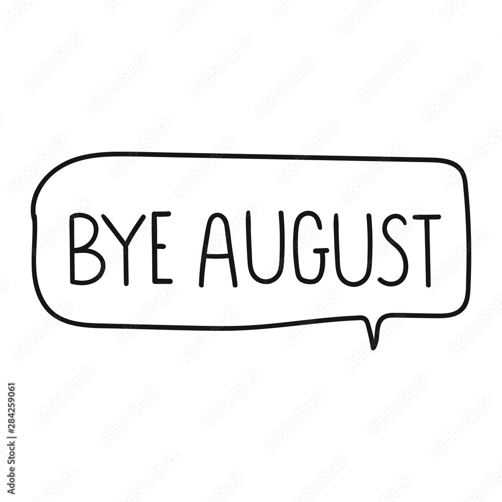 Bye august. Vector hand drawn speech bubble illustration on white background. Bye august. Vector hand drawn speech bubble illustration on white background.