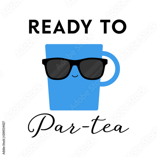 Digital illustration of a teacup with sunglasses on and the tea pun 'Ready to Par-Tea'. Funny T Shirt design concept.