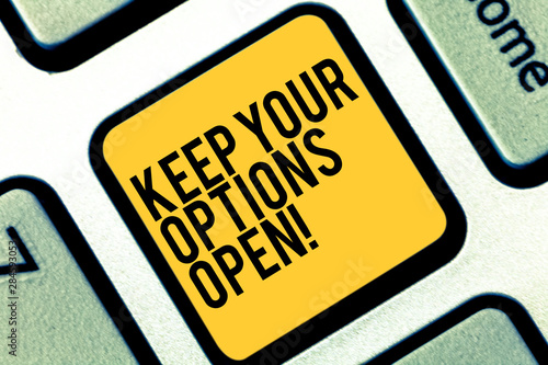 Writing note showing Keep Your Options Open. Business photo showcasing Manage consider all the possible alternatives Keyboard key Intention to create computer message pressing keypad idea